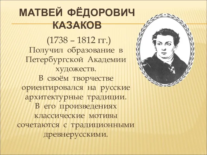 МАТВЕЙ ФЁДОРОВИЧ КАЗАКОВ (1738 – 1812 гг.) Получил образование в