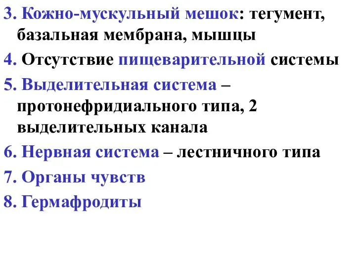 3. Кожно-мускульный мешок: тегумент, базальная мембрана, мышцы 4. Отсутствие пищеварительной системы 5. Выделительная