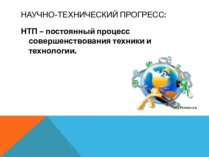 НАУЧНО-ТЕХНИЧЕСКИЙ ПРОГРЕСС: НТП – постоянный процесс совершенствования техники и технологии.