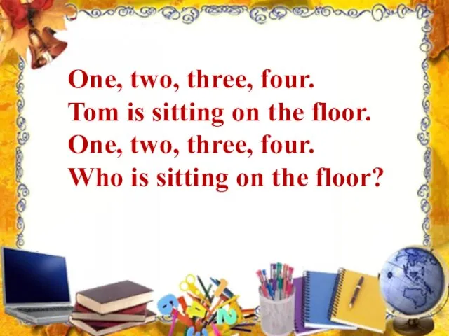 One, two, three, four. Tom is sitting on the floor. One, two, three,