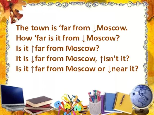The town is ‘far from ↓Moscow. How ‘far is it from ↓Moscow? Is