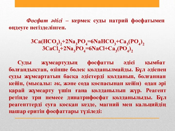 Фосфат әдісі – кермек суды натрий фосфатымен өңдеуге негізделінген. 3Ca(HCO3)2+2Na3PO4=6NaHCO3+Ca3(PO4)2