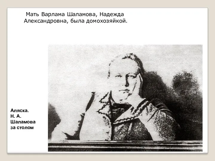 Аляска. Н. А. Шаламова за столом Мать Варлама Шаламова, Надежда Александровна, была домохозяйкой.