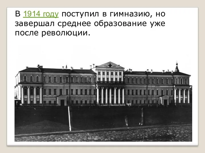 В 1914 году поступил в гимназию, но завершал среднее образование уже после революции.