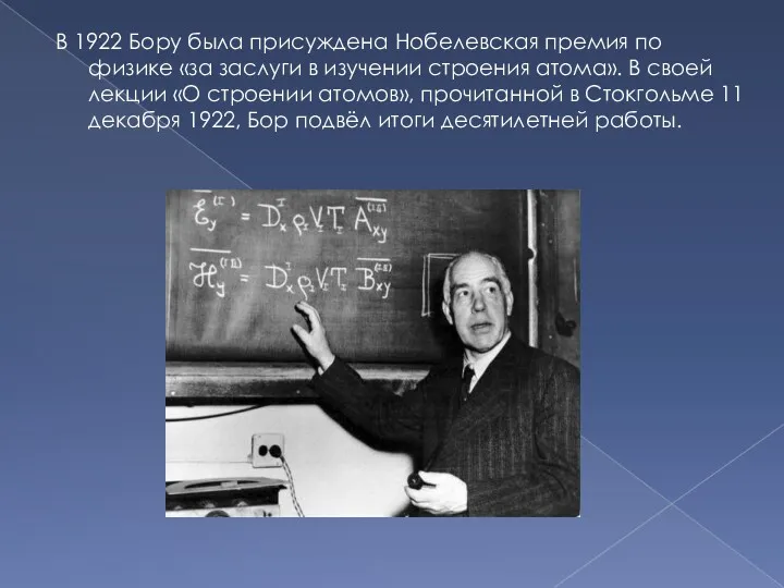 В 1922 Бору была присуждена Нобелевская премия по физике «за заслуги в изучении