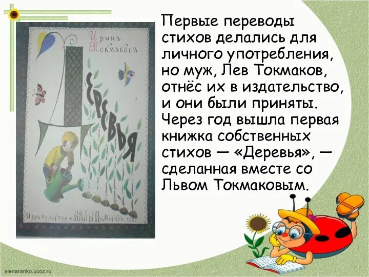 Первые переводы стихов делались для личного употребления, но муж, Лев Токмаков, отнёс их