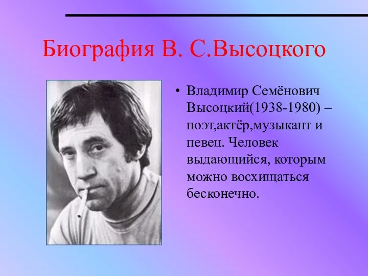 Биография В. С.Высоцкого Владимир Семёнович Высоцкий(1938-1980) –поэт,актёр,музыкант и певец. Человек выдающийся, которым можно восхищаться бесконечно.