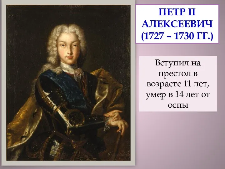ПЕТР II АЛЕКСЕЕВИЧ (1727 – 1730 ГГ.) Вступил на престол в возрасте 11
