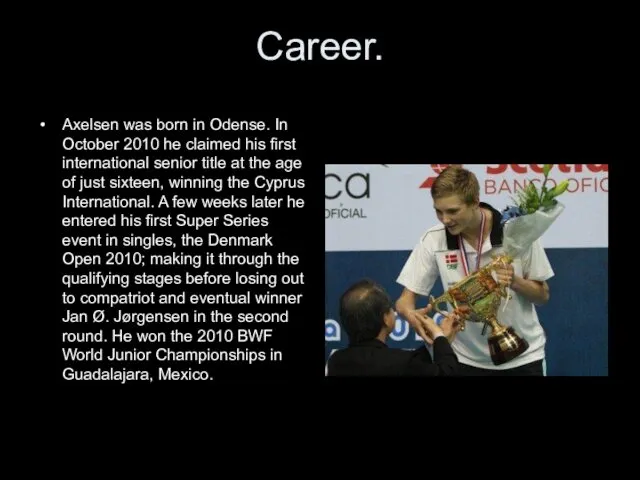 Career. Axelsen was born in Odense. In October 2010 he
