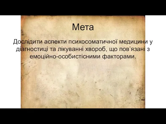 Мета Дослідити аспекти психосоматичної медицини у діагностиці та лікуванні хвороб, що пов’язані з емоційно-особистісними факторами.