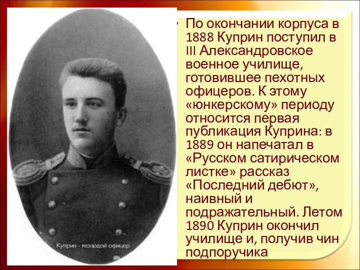 По окончании корпуса в 1888 Куприн поступил в III Александровское военное училище, готовившее