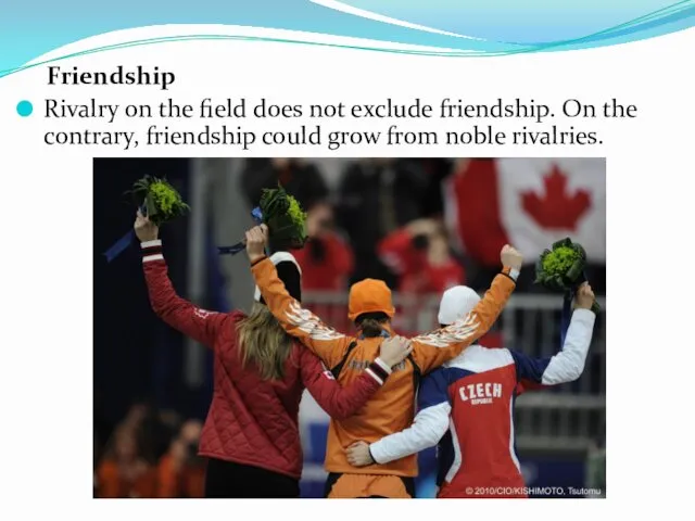 Friendship Rivalry on the field does not exclude friendship. On the contrary, friendship