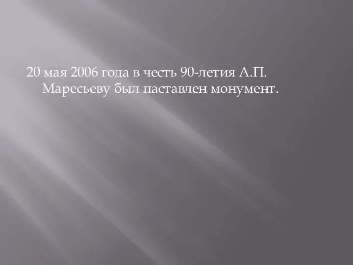 20 мая 2006 года в честь 90-летия А.П. Маресьеву был паставлен монумент.