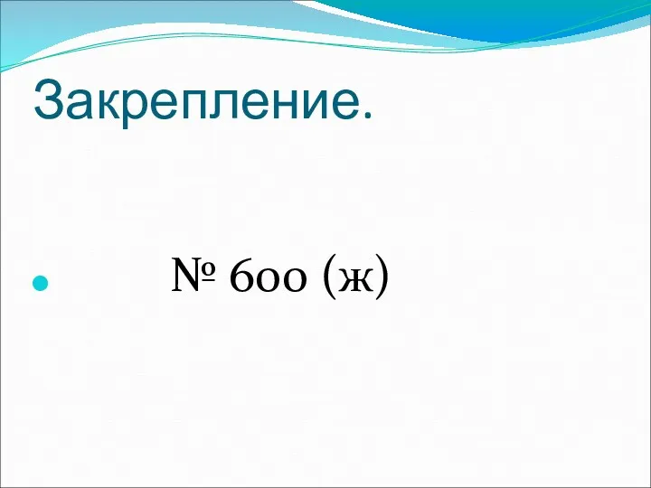 Закрепление. № 600 (ж)