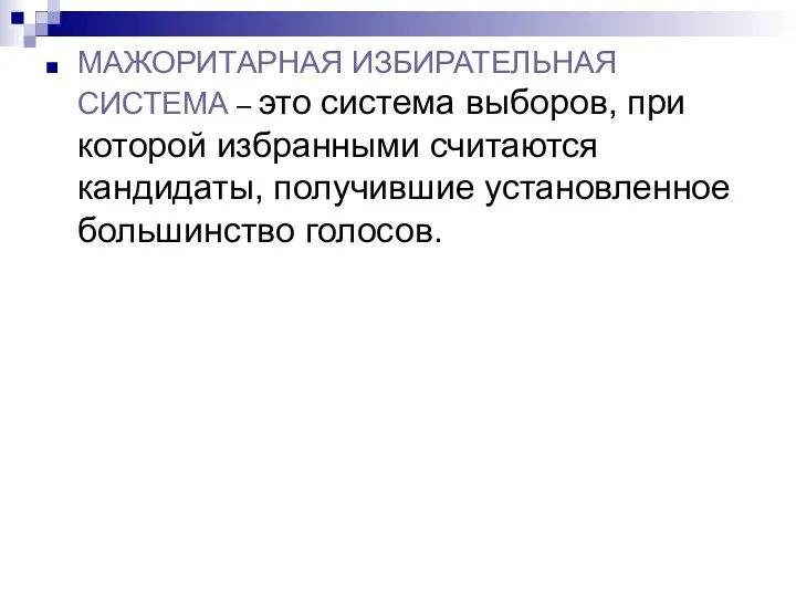 МАЖОРИТАРНАЯ ИЗБИРАТЕЛЬНАЯ СИСТЕМА – это система выборов, при которой избранными считаются кандидаты, получившие установленное большинство голосов.