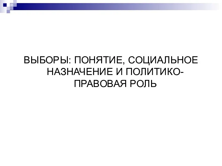 ВЫБОРЫ: ПОНЯТИЕ, СОЦИАЛЬНОЕ НАЗНАЧЕНИЕ И ПОЛИТИКО-ПРАВОВАЯ РОЛЬ