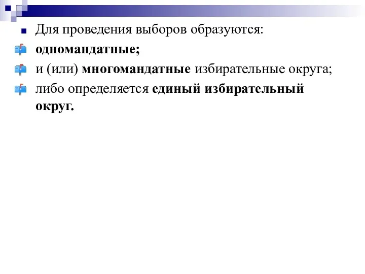 Для проведения выборов образуются: одномандатные; и (или) многомандатные избирательные округа; либо определяется единый избирательный округ.