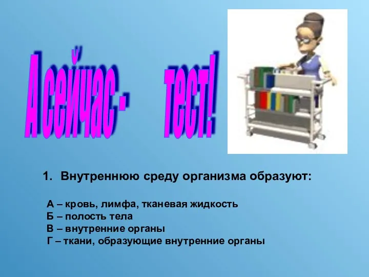 Внутреннюю среду организма образуют: А – кровь, лимфа, тканевая жидкость Б – полость