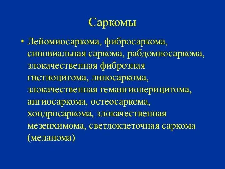 Саркомы Лейомиосаркома, фибросаркома, синовиальная саркома, рабдомиосаркома, злокачественная фиброзная гистиоцитома, липосаркома,