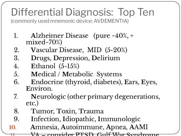 Differential Diagnosis: Top Ten (commonly used mnemonic device: AVDEMENTIA) 1. Alzheimer Disease (pure