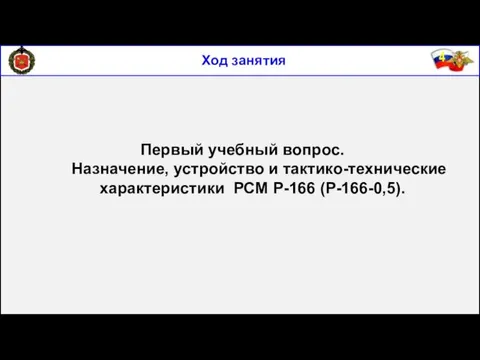 Ход занятия Первый учебный вопрос. Назначение, устройство и тактико-технические характеристики РСМ Р-166 (Р-166-0,5).