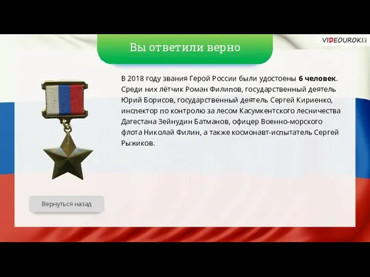 Вы ответили верно В 2018 году звания Герой России были удостоены 6 человек.