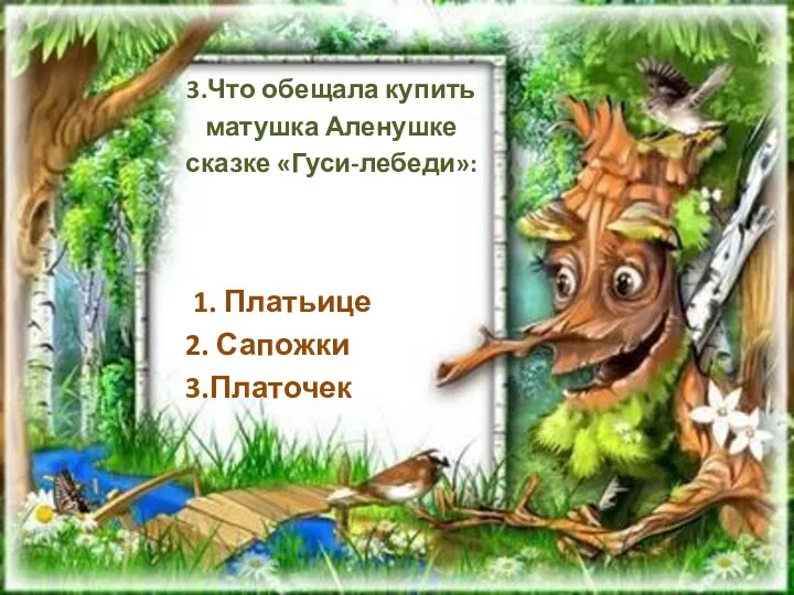 3.Что обещала купить матушка Аленушке сказке «Гуси-лебеди»: 1. Платьице 2. Сапожки 3.Платочек