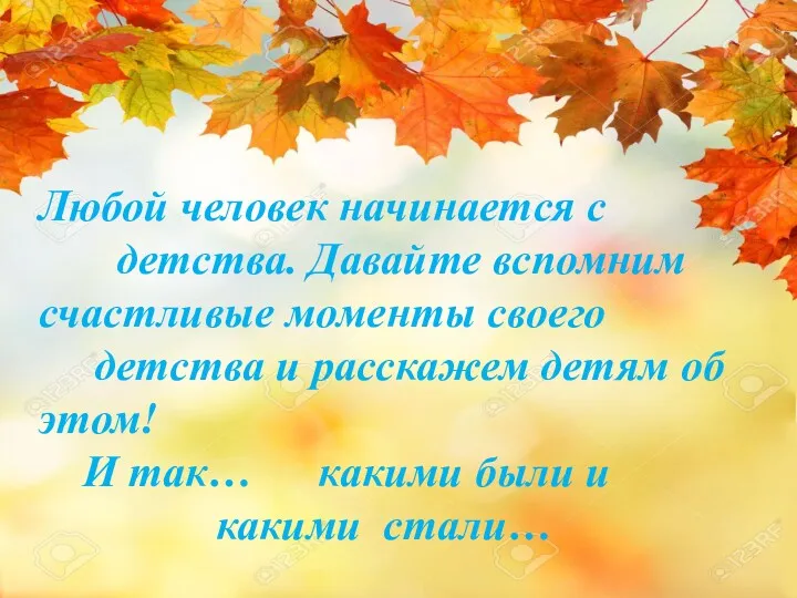 Любой человек начинается с детства. Давайте вспомним счастливые моменты своего