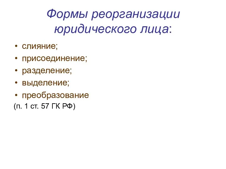 Формы реорганизации юридического лица: слияние; присоединение; разделение; выделение; преобразование (п. 1 ст. 57 ГК РФ)