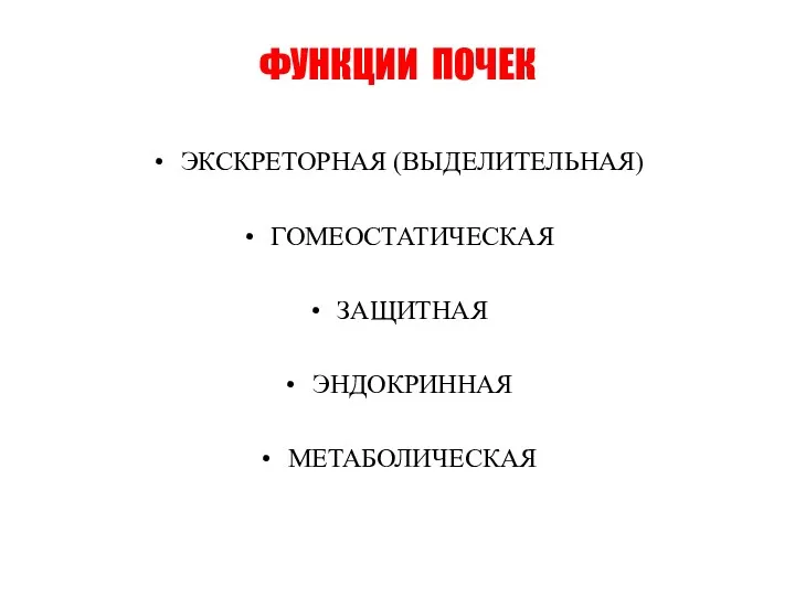 ФУНКЦИИ ПОЧЕК ЭКСКРЕТОРНАЯ (ВЫДЕЛИТЕЛЬНАЯ) ГОМЕОСТАТИЧЕСКАЯ ЗАЩИТНАЯ ЭНДОКРИННАЯ МЕТАБОЛИЧЕСКАЯ