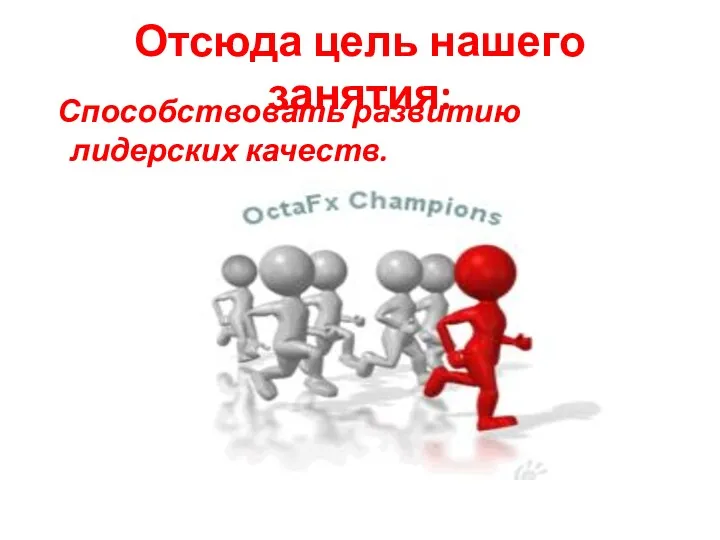 Отсюда цель нашего занятия: Способствовать развитию лидерских качеств.