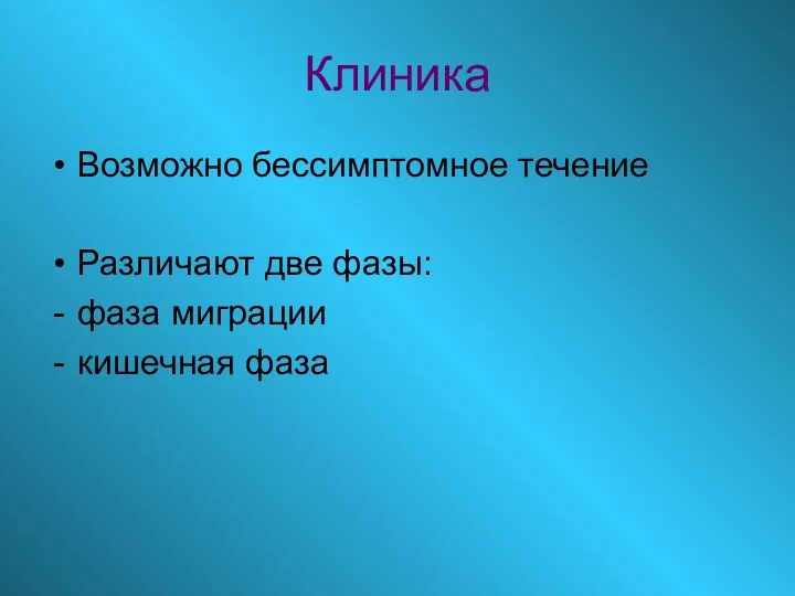 Клиника Возможно бессимптомное течение Различают две фазы: фаза миграции кишечная фаза