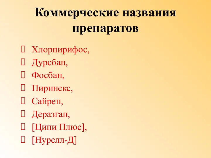 Коммерческие названия препаратов Хлорпирифос, Дурсбан, Фосбан, Пиринекс, Сайрен, Деразган, [Ципи Плюс], [Нурелл-Д]