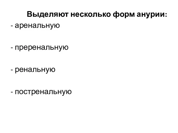 Выделяют несколько форм анурии: - аренальную - преренальную - ренальную - постренальную