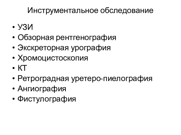 Инструментальное обследование УЗИ Обзорная рентгенография Экскреторная урография Хромоцистоскопия КТ Ретроградная уретеро-пиелография Ангиография Фистулография