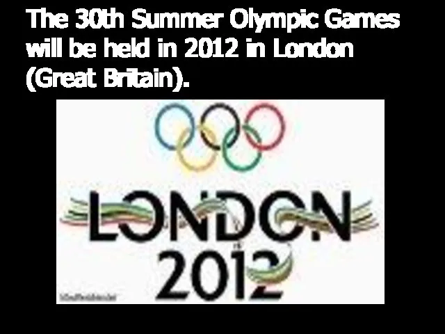 The 30th Summer Olympic Games will be held in 2012 in London (Great Britain).