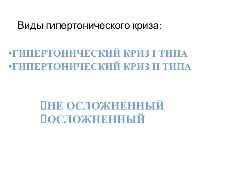 Виды гипертонического криза: ГИПЕРТОНИЧЕСКИЙ КРИЗ I ТИПА ГИПЕРТОНИЧЕСКИЙ КРИЗ II ТИПА НЕ ОСЛОЖНЕННЫЙ ОСЛОЖНЕННЫЙ