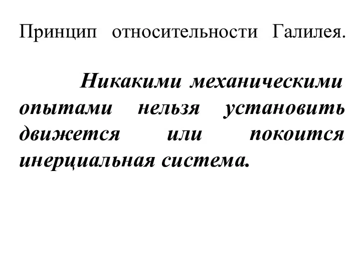 Принцип относительности Галилея. Никакими механическими опытами нельзя установить движется или покоится инерциальная система.