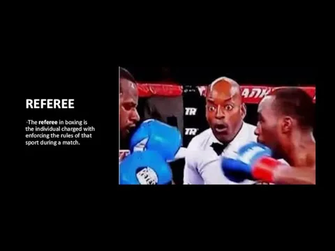 REFEREE The referee in boxing is the individual charged with