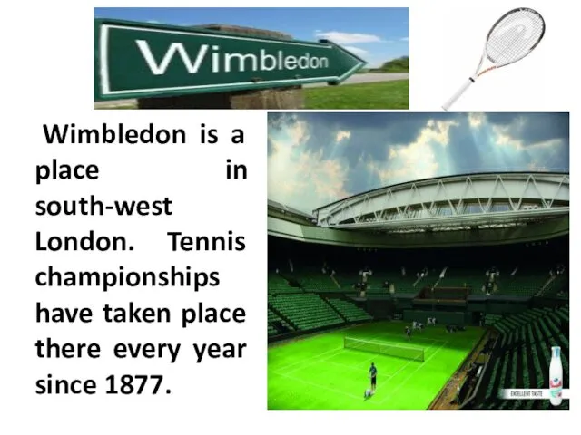 Wimbledon is a place in south-west London. Tennis championships have