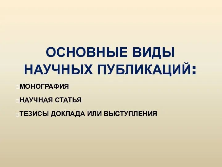 ОСНОВНЫЕ ВИДЫ НАУЧНЫХ ПУБЛИКАЦИЙ: МОНОГРАФИЯ НАУЧНАЯ СТАТЬЯ ТЕЗИСЫ ДОКЛАДА ИЛИ ВЫСТУПЛЕНИЯ