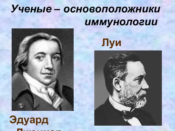 Ученые – основоположники иммунологии Эдуард Дженнер Луи Пастер