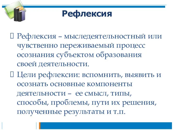 Рефлексия Рефлексия – мыследеятельностный или чувственно переживаемый процесс осознания субъектом