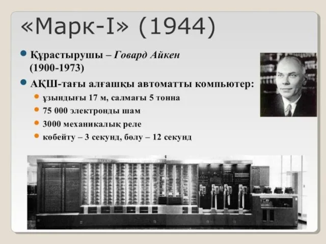 «Марк-I» (1944) «Марк-I» (1944) Құрастырушы – Говард Айкен (1900-1973) АҚШ-тағы