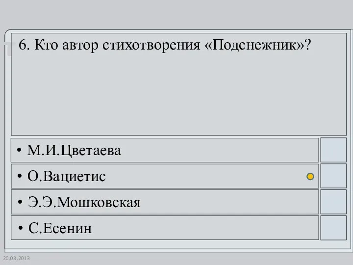 20.03.2013 6. Кто автор стихотворения «Подснежник»? М.И.Цветаева О.Вациетис Э.Э.Мошковская С.Есенин