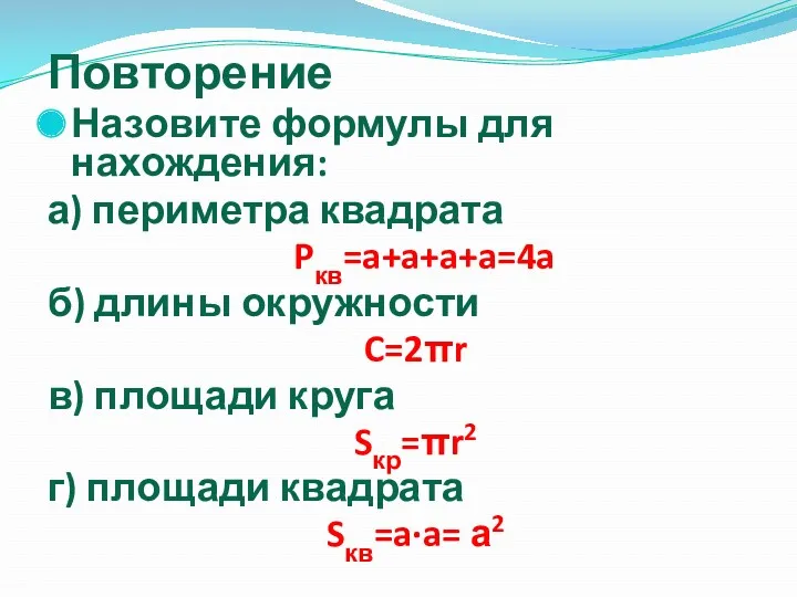 Повторение Назовите формулы для нахождения: а) периметра квадрата Pкв=a+a+a+a=4a б) длины окружности C=2πr