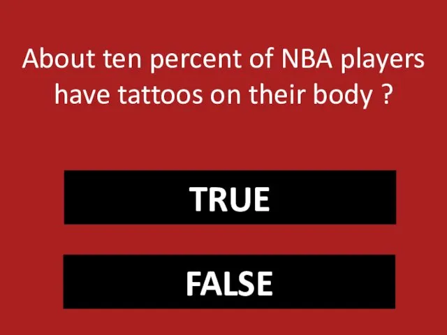 TRUE FALSE About ten percent of NBA players have tattoos on their body ?