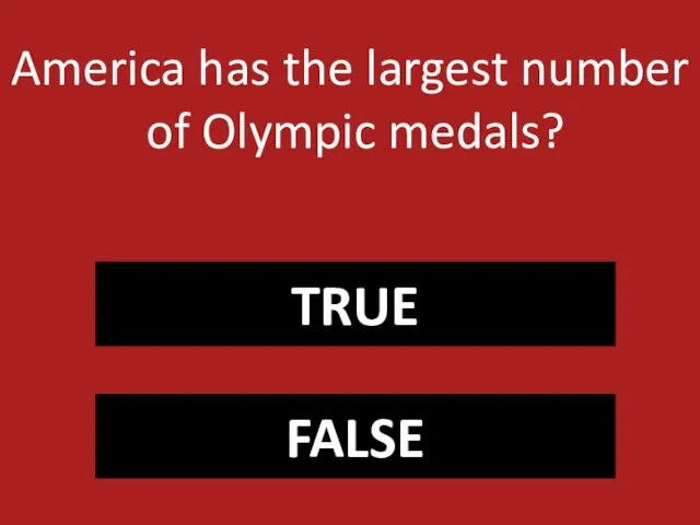 TRUE FALSE America has the largest number of Olympic medals?