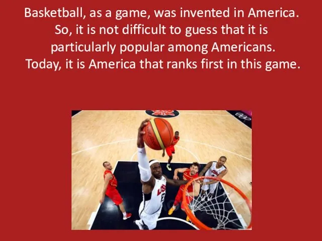 Basketball, as a game, was invented in America. So, it