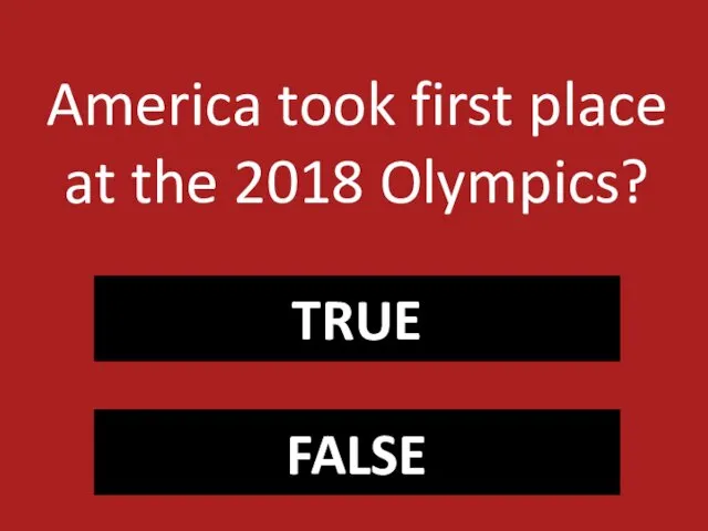 TRUE FALSE America took first place at the 2018 Olympics?
